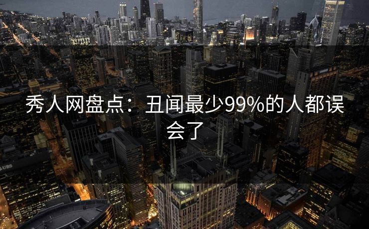 秀人网盘点：丑闻最少99%的人都误会了